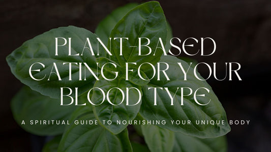 Plant-Based Eating for Your Blood Type: A Spiritual Guide to Nourishing Your Unique Body